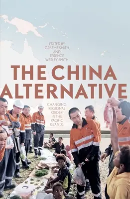 Alternativa Chinei: Schimbarea ordinii regionale în insulele din Pacific - The China Alternative: Changing Regional Order in the Pacific Islands