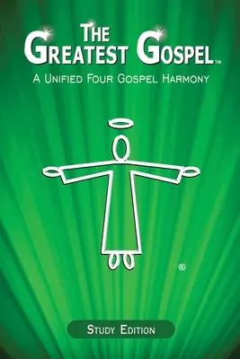 Cea mai mare Evanghelie: O armonie unificată a celor patru Evanghelii - The Greatest Gospel: A Unified Four Gospel Harmony
