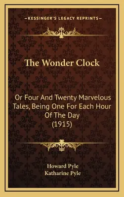 Ceasul minune: Or Four And Twenty Marvelous Tales, Being One For Each Hour Of The Day (1915) - The Wonder Clock: Or Four And Twenty Marvelous Tales, Being One For Each Hour Of The Day (1915)