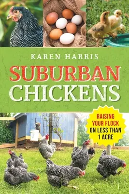 Găini suburbane: Creșterea păsărilor pe mai puțin de un acru - Suburban Chickens: Raising Your Flock on Less Than One Acre