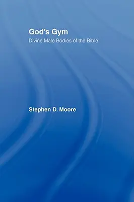 Sala de gimnastică a lui Dumnezeu: Corpurile masculine divine ale Bibliei - God's Gym: Divine Male Bodies of the Bible