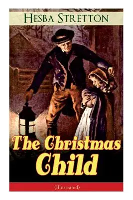 Copilul de Crăciun (ilustrat): Clasic pentru copii - The Christmas Child (Illustrated): Children's Classic