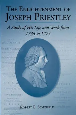 Iluminarea lui Joseph Priestley: Un studiu al vieții și operei sale din 1733 până în 1773 - The Enlightenment of Joseph Priestley: A Study of His Life and Work from 1733 to 1773