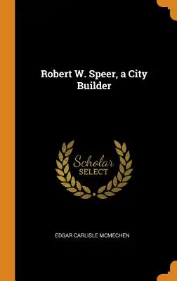 Robert W. Speer, un constructor de orașe - Robert W. Speer, a City Builder