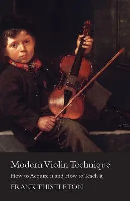 Tehnica modernă a viorii - cum să o dobândești și cum să o predai - Modern Violin Technique - How to Acquire it and How to Teach it