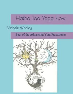 Hatha Tao Yoga Flow: Calea practicantului yoghin în devenire (Hatha Tao Yoga Flow: Path of the Advancing Yogi Practitioner) - Hatha Tao Yoga Flow: Path of the Advancing Yogi Practitioner