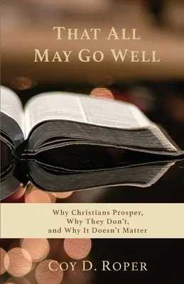 Pentru ca totul să meargă bine: De ce creștinii prosperă, de ce nu o fac și de ce nu contează - That All May Go Well: Why Christians Prosper, Why They Don't, and Why It Doesn't Matter