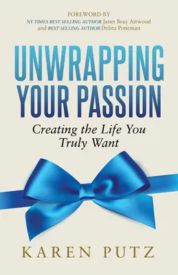 Descoperă-ți pasiunea: Creating the Life You Truly Want (Crearea vieții pe care ți-o dorești cu adevărat) - Unwrapping Your Passion: Creating the Life You Truly Want