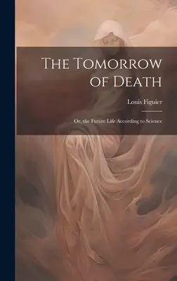 The Tomorrow of Death: Sau, Viața viitoare conform științei - The Tomorrow of Death: Or, the Future Life According to Science