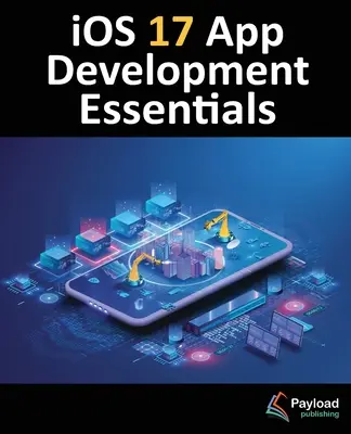 iOS 17 App Development Essentials: Dezvoltarea aplicațiilor iOS 17 cu Xcode 15, Swift și SwiftUI - iOS 17 App Development Essentials: Developing iOS 17 Apps with Xcode 15, Swift, and SwiftUI