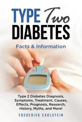 Diabetul de tip 2: Diabet de tip 2 Diagnostic, simptome, tratament, cauze, efecte, prognostic, cercetare, istorie, mituri și multe altele! Fapte - Type Two Diabetes: Type 2 Diabetes Diagnosis, Symptoms, Treatment, Causes, Effects, Prognosis, Research, History, Myths, and More! Facts