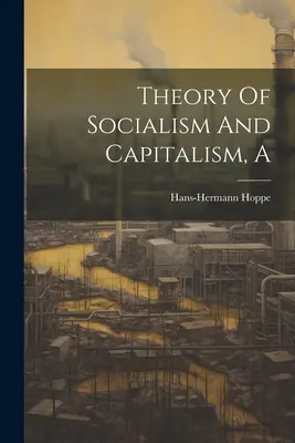 O teorie a socialismului și capitalismului - A Theory Of Socialism And Capitalism