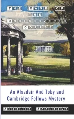 Cazul cadavrului nedescoperit (Un mister cu Alasdair și Toby și colegii Cambridge) - The Case of the Undiscovered Corpse (An Alasdair and Toby and Cambridge Fellows Mystery)