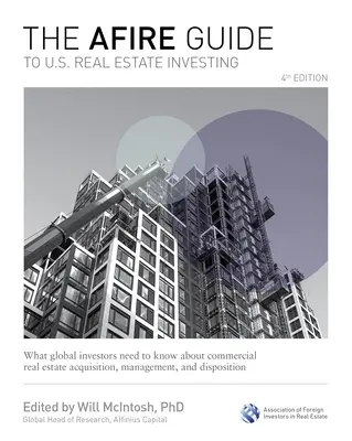 The Afire Guide to Us Real Estate Investing, ediția a patra: What Global Investors Need to Know about Commercial Real Estate Acquisition, Management, and - The Afire Guide to Us Real Estate Investing, 4th Edition: What Global Investors Need to Know about Commercial Real Estate Acquisition, Management, and