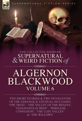 The Collected Shorter Supernatural & Weird Fiction of Algernon Blackwood Volumul 6 - The Collected Shorter Supernatural & Weird Fiction of Algernon Blackwood Volume 6