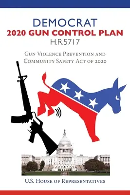 Democrat 2020 Gun Control Plan H.R.5717: Legea privind prevenirea violenței armate și siguranța comunitară din 2020 - Democrat 2020 Gun Control Plan H.R.5717: Gun Violence Prevention and Community Safety Act of 2020