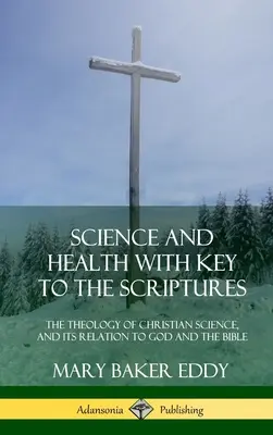 Science and Health with Key to the Scriptures: Theology of Christian Science, and its Relation to God and the Bible (Ediția 1910, completă) (Hard - Science and Health with Key to the Scriptures: The Theology of Christian Science, and its Relation to God and the Bible (1910 Edition, Complete) (Hard