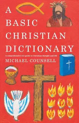 Un dicționar creștin de bază: Un A-Z al credințelor, practicilor și învățăturilor - A Basic Christian Dictionary: An A-Z of Beliefs, Practices and Teachings