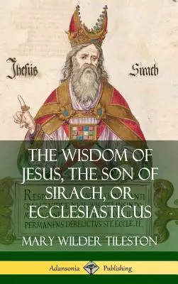 Înțelepciunea lui Iisus, fiul lui Sirah, sau Ecleziasticul (Hardcover) - The Wisdom of Jesus, the Son of Sirach, or Ecclesiasticus (Hardcover)