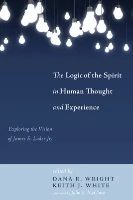 Logica spiritului în gândirea și experiența umană: Explorarea viziunii lui James E. Loder Jr. - The Logic of the Spirit in Human Thought and Experience: Exploring the Vision of James E. Loder Jr.