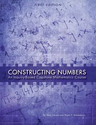 Constructing Numbers: An Inquiry-Based Capstone Mathematics Course (Prima ediție) - Constructing Numbers: An Inquiry-Based Capstone Mathematics Course (First Edition)