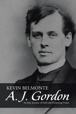 A. J. Gordon: O călătorie epică a credinței și a viziunii de pionierat - A. J. Gordon: An Epic Journey of Faith and Pioneering Vision