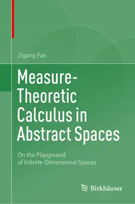 Measure-Theoretic Calculus in Abstract Spaces: Pe terenul de joacă al spațiilor infinit-dimensionale - Measure-Theoretic Calculus in Abstract Spaces: On the Playground of Infinite-Dimensional Spaces