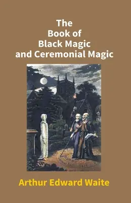 Cartea Magiei Negre și a Magiei Ceremoniale - The Book Of Black Magic And Ceremonial Magic