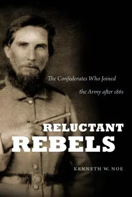 Rebeli reticenți: Confederații care s-au alăturat armatei după 1861 - Reluctant Rebels: The Confederates Who Joined the Army after 1861