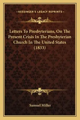 Scrisori către prezbiterieni despre criza actuală din Biserica Prezbiteriană din Statele Unite (1833) (Letters To Presbyterians, On The Present Crisis In The Presbyterian Church In The United States) - Letters To Presbyterians, On The Present Crisis In The Presbyterian Church In The United States (1833)