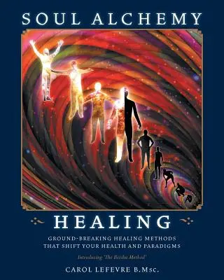 Soul Alchemy Healing: Metode revoluționare de vindecare care îți schimbă sănătatea și paradigmele - Soul Alchemy Healing: Ground-Breaking Healing Methods That Shift Your Health And Paradigms
