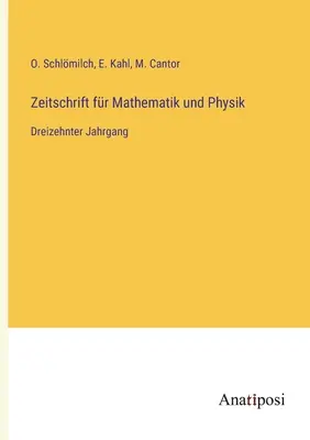 Journal of Mathematics and Physics: Al treisprezecelea volum - Zeitschrift fr Mathematik und Physik: Dreizehnter Jahrgang