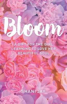 Bloom: Un cadou pentru fata care învață să își iubească sufletul frumos - Bloom: A Gift For The Girl Learning To Love Her Beautiful Soul