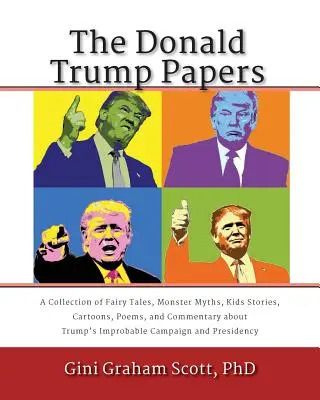 The Donald Trump Papers: A Collection of Fairy Tales, Monster Myths, Kids' Stories, Cartoons, Poems, and Commentary about Trump's Improbable Ca