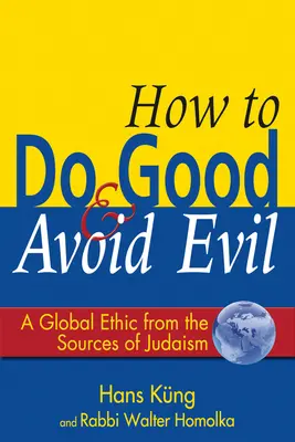 Cum să facem binele și să evităm răul: O etică globală din sursele iudaismului - How to Do Good & Avoid Evil: A Global Ethic from the Sources of Judaism