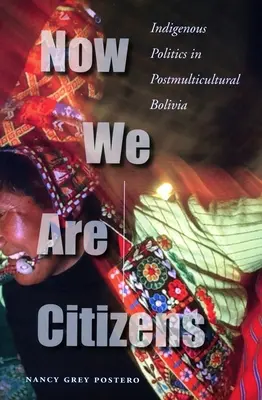 Acum suntem cetățeni: Politica indigenă în Bolivia postmulticulturală - Now We Are Citizens: Indigenous Politics in Postmulticultural Bolivia