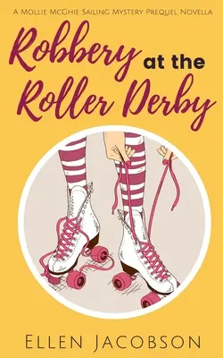 Jaf la Roller Derby: O nuvelă prequel despre Mollie McGhie Sailing Mystery - Robbery at the Roller Derby: A Mollie McGhie Sailing Mystery Prequel Novella
