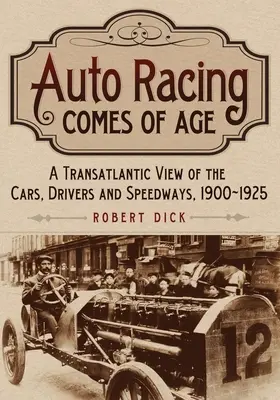 Auto Racing Comes of Age: O perspectivă transatlantică asupra mașinilor, piloților și autostrăzilor, 1900-1925 - Auto Racing Comes of Age: A Transatlantic View of the Cars, Drivers and Speedways, 1900-1925