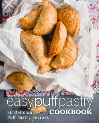 Carte de bucate cu pufuleți ușori: 50 de rețete delicioase de patiserie cu puf (ediția a 2-a) - Easy Puff Pastry Cookbook: 50 Delicious Puff Pastry Recipes (2nd Edition)