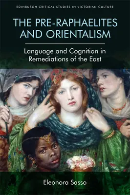 The Pre-Raphaelites and Orientalism: Limbaj și cogniție în remedierile Orientului - The Pre-Raphaelites and Orientalism: Language and Cognition in Remediations of the East