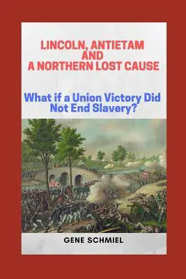 Lincoln, Antietam și o cauză pierdută în Nord: Ce se întâmplă dacă o victorie a Uniunii nu a pus capăt sclaviei? - Lincoln, Antietam and a Northern Lost Cause: What If a Union Victory Did Not End Slavery?