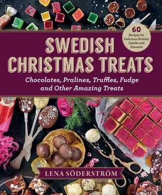 Dulciuri suedeze de Crăciun: 60 de rețete pentru gustări și deserturi delicioase de sărbători - ciocolată, prăjituri, trufe, fudge și alte dulciuri uimitoare - Swedish Christmas Treats: 60 Recipes for Delicious Holiday Snacks and Desserts--Chocolates, Cakes, Truffles, Fudge, and Other Amazing Sweets