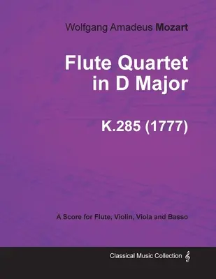 Flute Quartet in D Major - A Score for Flute, Violin, Viola and Basso K.285 (1777)