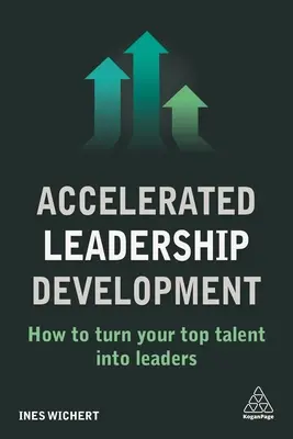 Accelerated Leadership Development: Cum să vă transformați cele mai bune talente în lideri - Accelerated Leadership Development: How to Turn Your Top Talent Into Leaders