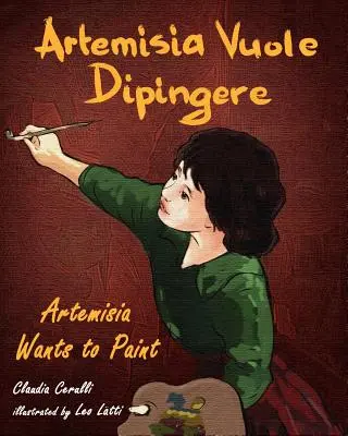 Artemisia Vuole Dipingere - Artemisia vrea să picteze, o poveste despre artista italiană Artemisia Gentileschi - Artemisia Vuole Dipingere - Artemisia Wants to Paint, a Tale about Italian Artist Artemisia Gentileschi