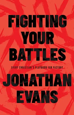 Fighting Your Battles: Cartea de joc pentru victorie a fiecărui creștin - Fighting Your Battles: Every Christian's Playbook for Victory