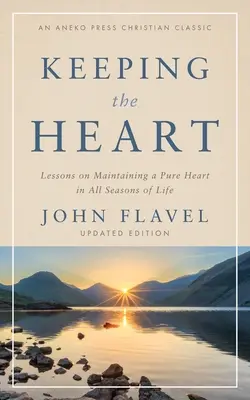 Păstrarea inimii: Lecții de menținere a unei inimi pure în toate anotimpurile vieții - Keeping the Heart: Lessons on Maintaining a Pure Heart in All Seasons of Life