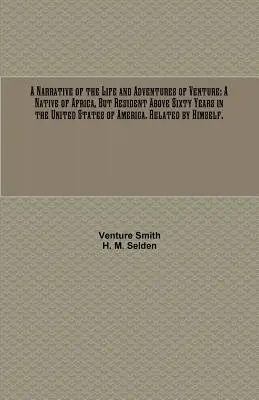 O narațiune a vieții și aventurilor lui Venture: A Native of Africa, But Resident Above Sixty Years in the United States of America. Related by Hims - A Narrative of the Life and Adventures of Venture: A Native of Africa, But Resident Above Sixty Years in the United States of America. Related by Hims