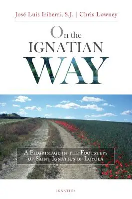 Pe calea ignațiană: Un pelerinaj pe urmele Sfântului Ignațiu de Loyola (A Pilgrimage in the Footsteps of Saint Ignatius of Loyola) - On the Ignatian Way: A Pilgrimage in the Footsteps of Saint Ignatius of Loyola