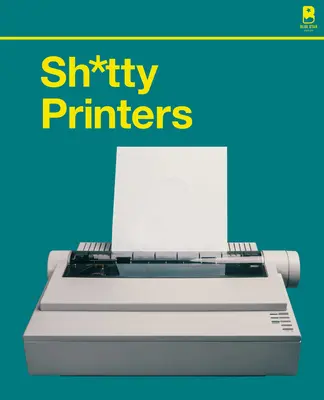 Sh*tty Printers: O istorie umoristică a celei mai absurde tehnologii inventate vreodată - Sh*tty Printers: A Humorous History of the Most Absurd Technology Ever Invented